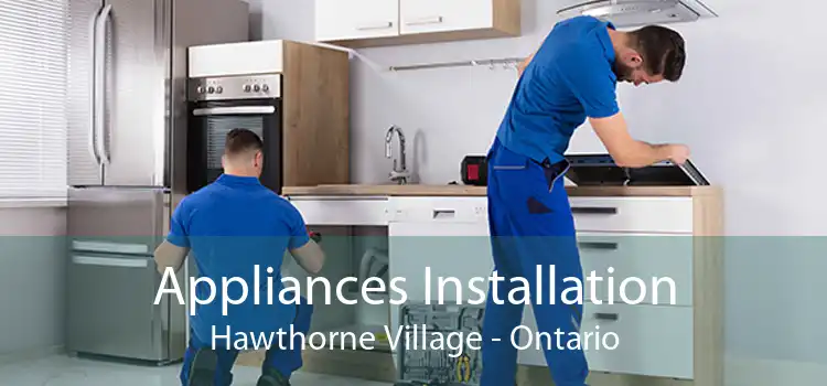 Appliances Installation Hawthorne Village - Ontario