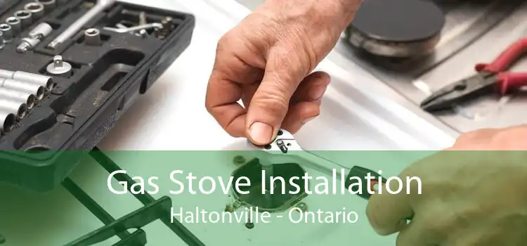 Gas Stove Installation Haltonville - Ontario