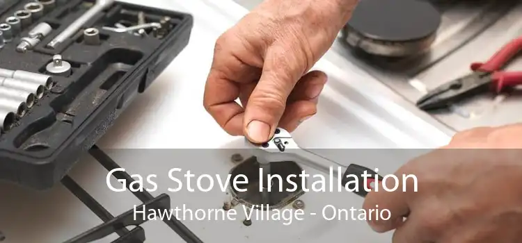 Gas Stove Installation Hawthorne Village - Ontario