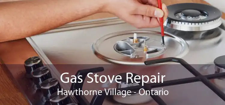 Gas Stove Repair Hawthorne Village - Ontario