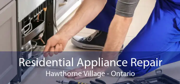 Residential Appliance Repair Hawthorne Village - Ontario