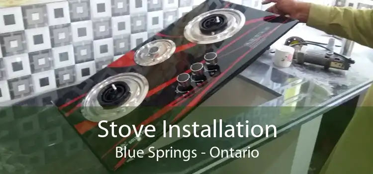 Stove Installation Blue Springs - Ontario