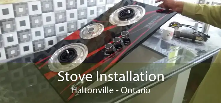 Stove Installation Haltonville - Ontario